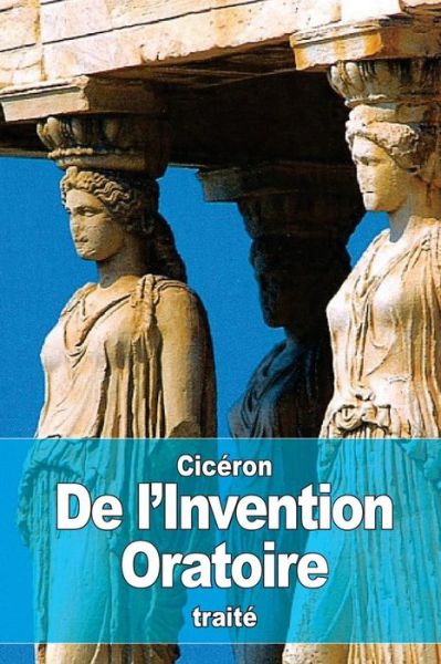 De l'Invention Oratoire - Ciceron - Books - Createspace Independent Publishing Platf - 9781533177117 - May 10, 2016