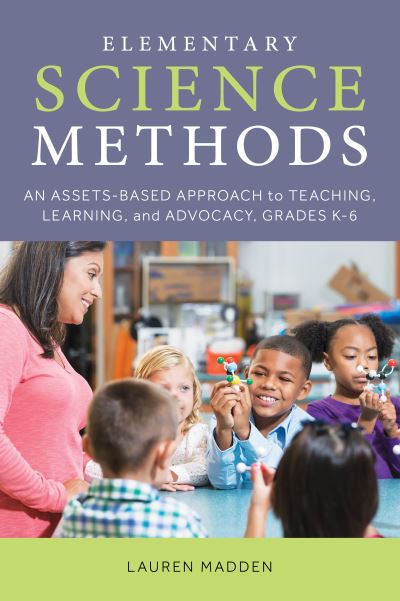 Cover for Madden, Lauren, School of Education, The College of New Jersey, USA · Elementary Science Methods: An Assets-Based Approach to Teaching, Learning, and Advocacy, Grades K–6 (Hardcover Book) (2022)