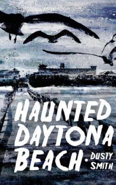 Cover for Dusty Smith · Haunted Daytona Beach (Hardcover Book) (2007)