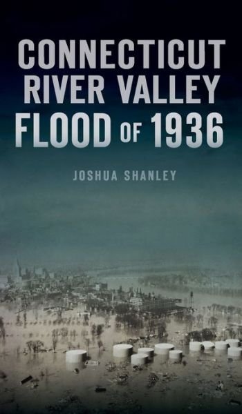 Cover for Joshua Shanley · Connecticut River Valley Flood of 1936 (Hardcover Book) (2021)
