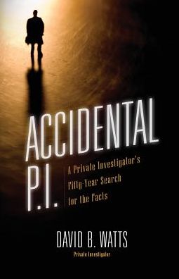 Cover for David B Watts · Accidental P.I.: A Private Investigator's Fifty-Year Search for the Facts (Paperback Book) (2019)