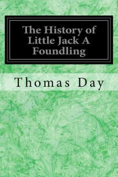 The History of Little Jack A Foundling - Thomas Day - Libros - Createspace Independent Publishing Platf - 9781546513117 - 6 de mayo de 2017