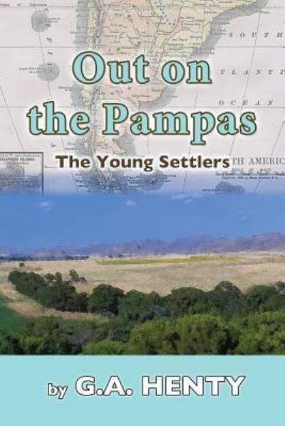 Out on the Pampas - G A Henty - Książki - Createspace Independent Publishing Platf - 9781547206117 - 13 czerwca 2017