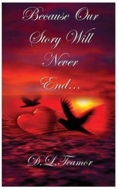 Because Our Story Will Never End... - DL Teamor - Books - Createspace Independent Publishing Platf - 9781548928117 - July 7, 2017