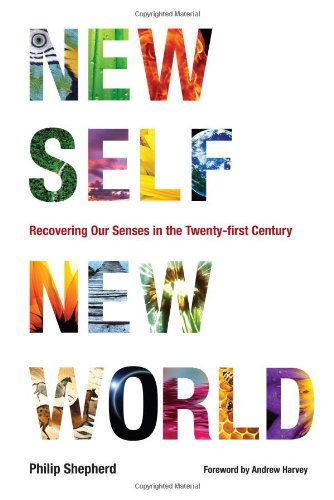 Cover for Philip Shepherd · New Self, New World: Recovering Our Senses in the Twenty-First Century (Paperback Book) [Original edition] (2010)