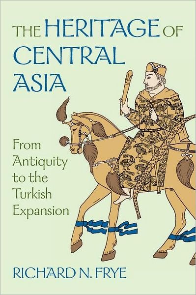 The Heritage of Central Asia: From Antiquity to the Turkish Expansion - Princeton series on the Middle East - Richard N. Frye - Böcker - Markus Wiener Publishing Inc - 9781558761117 - 15 januari 2012