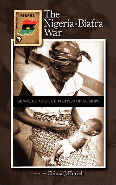 Cover for Chima J Korieh · The Nigeria-biafra War: Genocide and the Politics of Memory (Hardcover Book) (2012)