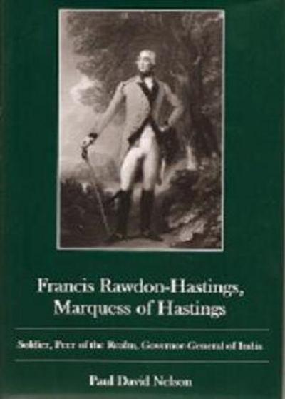 Cover for Paul David Nelson · Francis Rawdon-Hastings Marguess of Hastings: Soldier, Peer of the Realm, Governor-General of India (Hardcover Book) (2005)