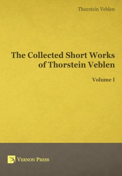 Cover for Thorstein Bunde Veblen · The Collected Short Works of Thorstein Veblen - Volume I (Hardcover Book) (2015)