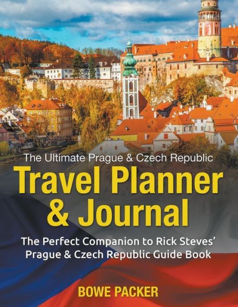 Cover for Bowe Packer · The Ultimate Prague &amp; Czech Republic Travel Planner &amp; Journal: the Perfect Companion to Rick Steves' Prague &amp; Czech Republic Guide Book (Paperback Book) (2014)