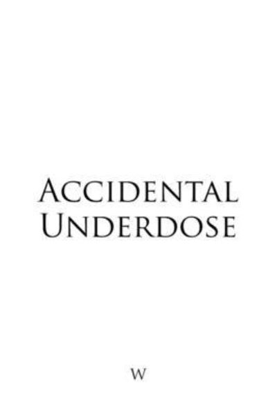 Accidental Underdose - W - Bøger - Newman Springs Publishing, Inc. - 9781636926117 - 7. maj 2021