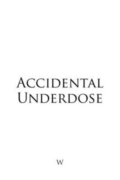 Cover for W · Accidental Underdose (Paperback Book) (2021)
