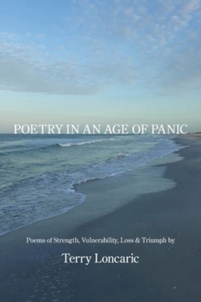 Cover for Terry Loncaric · Poetry in an Age of Panic: Poems of Strength, Vulnerability, Loss &amp; Triumph (Paperback Book) (2021)