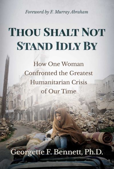 Cover for Bennett, Georgette F., Ph.D. · Thou Shalt Not Stand Idly By: How One Woman Confronted the Greatest Humanitarian Crisis of Our Time (Hardcover Book) (2021)