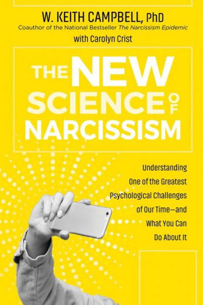Cover for Campbell, W. Keith, PhD · The New Science of Narcissism: Understanding One of the Greatest Psychological Challenges of Our Time-and What You Can Do About It (Paperback Book) (2022)