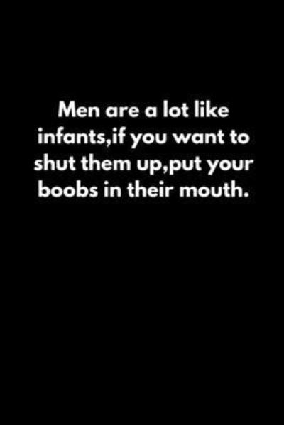 Men are a lot like infants, if you want to shut them up, put your boobs in their mouth. - Tony Reeves - Books - Independently Published - 9781652654117 - December 29, 2019