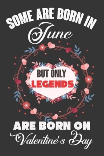 Some Are Born In June But Only Legends Are Born On Valentine?s Day : Valentine Gift, Best Gift For Man And Women Who Are Born In June - Ataul Haque - Books - Independently published - 9781661014117 - January 15, 2020