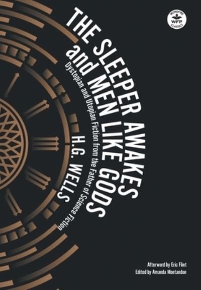Cover for H G Wells · The Sleeper Awakes &amp; Men Like Gods: Dystopian &amp; Utopian Fiction from the Father of Science Fiction - Wordfire Classics (Hardcover Book) (2021)