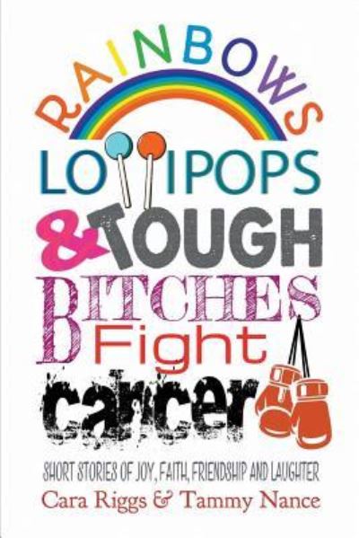 Cover for Cara Riggs · Rainbows, Lollipops, &amp; Tough Bitches Fight Cancer (Paperback Book) (2016)