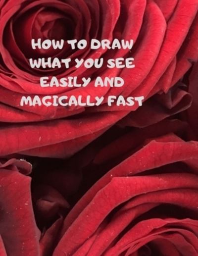 Cover for Larry Sparks · How to Draw What You See Easily and Magically Fast (Paperback Book) (2019)