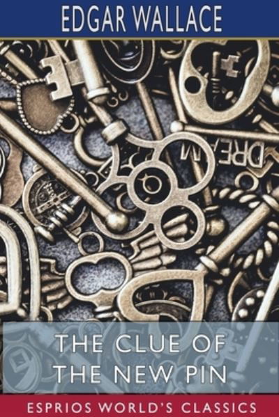 The Clue of the New Pin (Esprios Classics) - Edgar Wallace - Boeken - Blurb - 9781715663117 - 26 april 2024