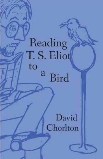 Cover for David Chorlton · Reading T. S. Eliot to a Bird (Paperback Book) (2018)