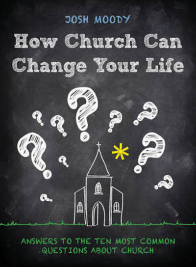 How Church Can Change Your Life: Answers to the Ten Most Common Questions about Church - Josh Moody - Books - Christian Focus Publications Ltd - 9781781916117 - May 20, 2015