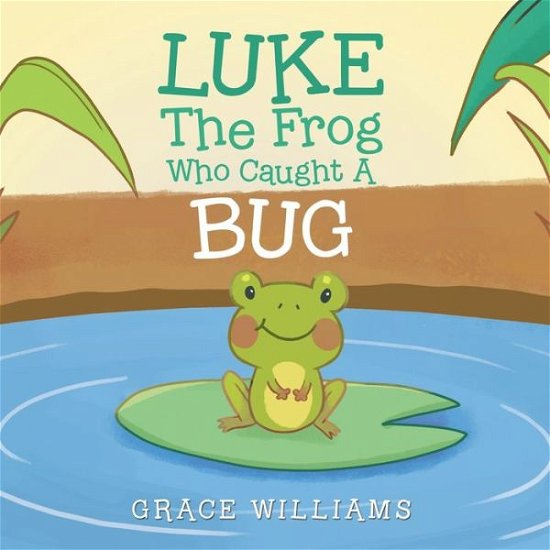 Cover for Grace Williams · Luke the Frog Who Caught a Bug (Bok) (2020)