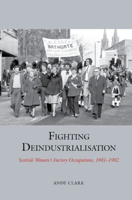 Cover for Andy Clark · Fighting Deindustrialisation: Scottish Women’s Factory Occupations, 1981-1982 - Studies in Labour History (Innbunden bok) (2023)
