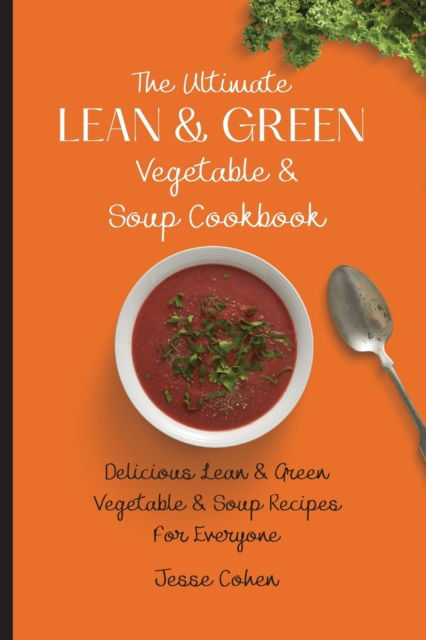 Cover for Jesse Cohen · The Ultimate Lean &amp; Green Vegetable &amp; Soup Cookbook: Delicious Lean &amp; Green Vegetable &amp; Soup Recipes For Everyone (Taschenbuch) (2021)