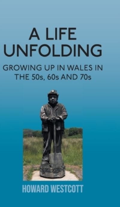A Life Unfolding: Growing Up in Wales in the 50s, 60s and 70s - Howard Westcott - Books - New Generation Publishing - 9781803690117 - September 30, 2021