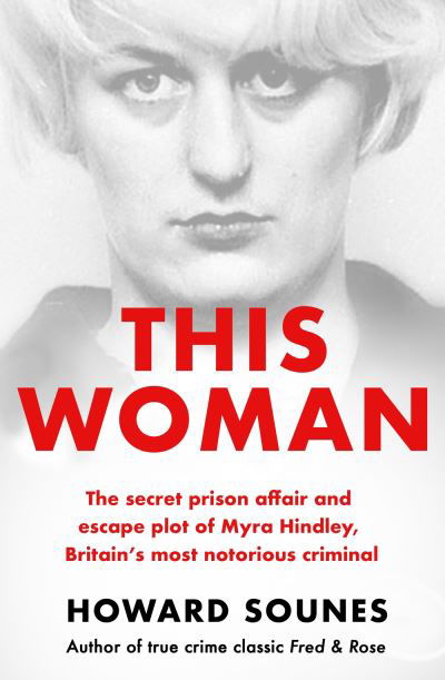 Cover for Howard Sounes · This Woman: The secret prison affair and escape plot of Myra Hindley, Britain’s most notorious criminal (Taschenbuch) (2023)