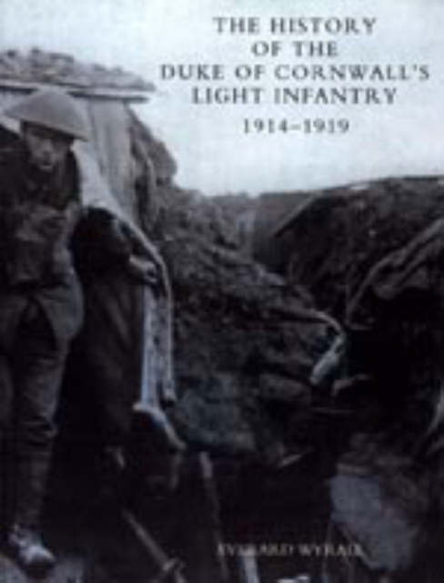Cover for Everard Wyrall · History of the Duke of Cornwall's Light Infantry 1914-1919 (Paperback Book) (2004)