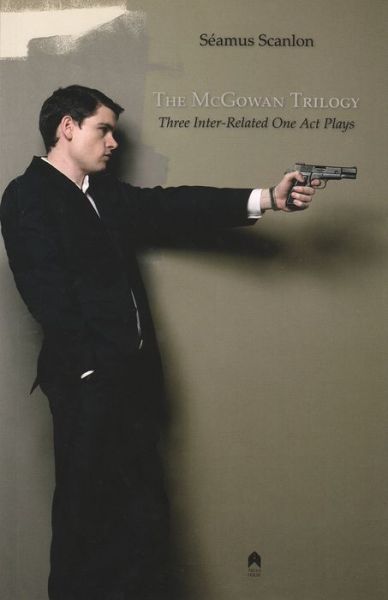 The McGowan Trilogy: Three Inter-Related One Act Plays - Seamus Scanlon - Books - Arlen House - 9781851321117 - March 15, 2016