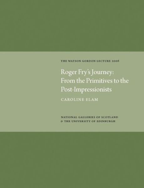 Cover for Caroline Elam · Roger Fry's Journey: From the Primitives to the Post-Impressionists: Watson Gordon Lecture 2006 (Hardcover Book) (2010)