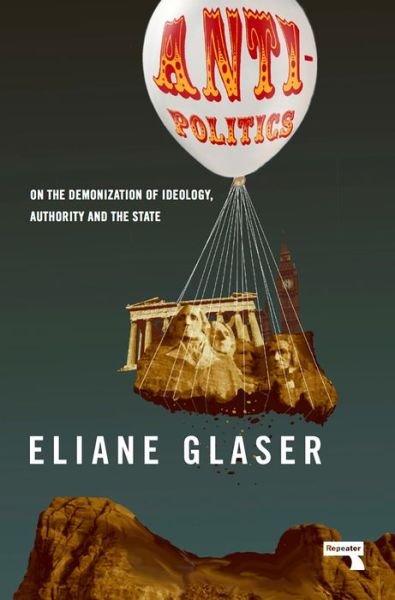 Cover for Eliane Glaser · Anti-Politics: On the Demonization of Ideology, Authority and the State (Pocketbok) (2018)