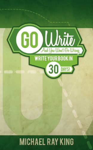 Cover for Michael Ray King · Go Write and You Won't Go Wrong (Paperback Book) (2012)