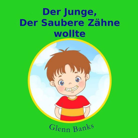 Cover for Glenn Banks Dds · Der Junge, Der Saubere Zahne Wollte (Paperback Book) (2016)