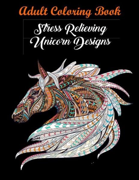 Adult Coloring Book: Stress Relieving Unicorn Designs: Unicorn Coloring Book (Stress Relieving Designs) - Coloring Books - Böcker - Arthur Morris, Plc - 9781945260117 - 27 november 2022