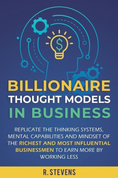 Billionaire Thought Models in Business - R Stevens - Bøger - Sophie Dalziel - 9781951999117 - 23. december 2019