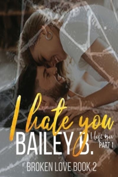 Cover for Bailey B · I Hate You I Love You Part 1 (Book) (2022)