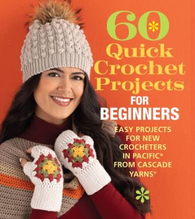Cover for 60 Quick Crochet Projects for Beginners: Easy Projects for New Crocheters in Pacific® from Cascade Yarns® - 60 Quick Crochet Collection (Paperback Book) (2023)
