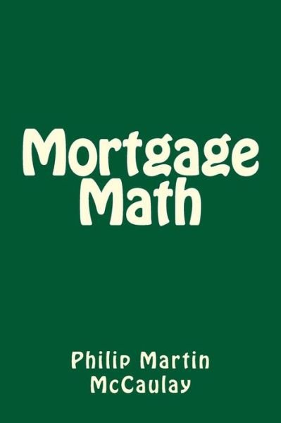 Mortgage Math - Philip Martin McCaulay - Books - Createspace Independent Publishing Platf - 9781975621117 - August 18, 2017