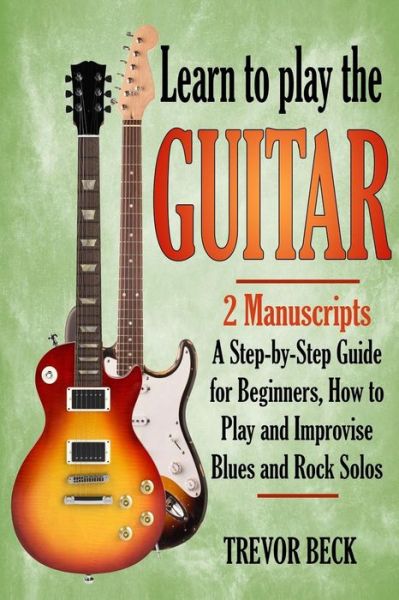 Learn to Play the Guitar - Trevor Beck - Livres - Createspace Independent Publishing Platf - 9781981194117 - 26 novembre 2017