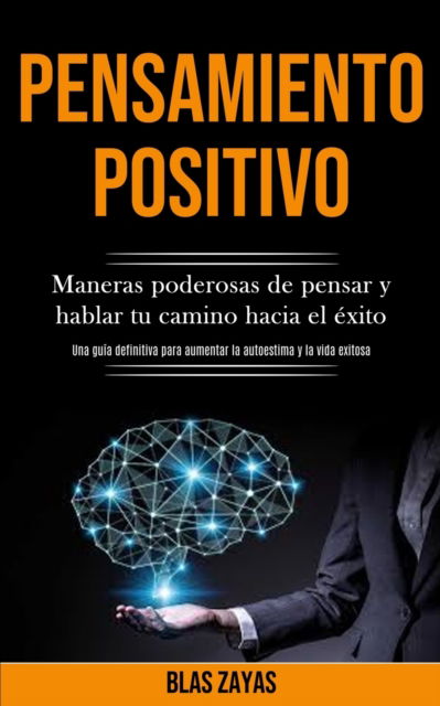 Pensamiento Positivo - Blas Zayas - Books - Jason Thawne - 9781989891117 - March 12, 2020