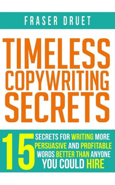 Cover for Fraser Druet · Timeless Copywriting Secrets: 15 Secrets For Writing More Persuasive And Profitable Words Better Than Anyone You Could Hire (Paperback Book) (2019)