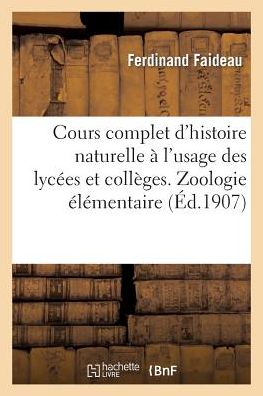 Cover for Faideau-f · Cours Complet D'histoire Naturelle À L'usage Des Lycées et Collèges, Zoologie Élémentaire (Paperback Book) [French edition] (2013)