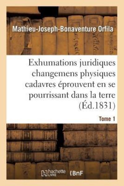 Cover for Mathieu-Joseph-Bonaventure Orfila · Traite Des Exhumations Changemens Physiques Cadavres Eprouvent En Se Pourrissant Dans La Terre T01 (Paperback Book) (2017)