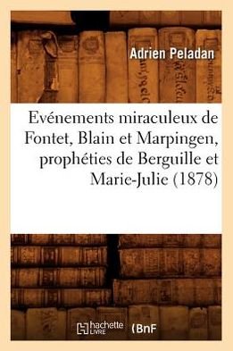 Sans Auteur · Evenements Miraculeux de Fontet, Blain Et Marpingen, Propheties de Berguille Et Marie-Julie (1878) - Religion (Pocketbok) [1878 edition] (2012)