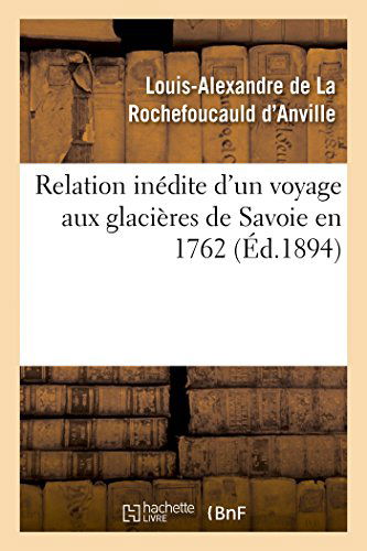 Cover for Rochefoucauld D'anville-l · Relation Inédite D'un Voyage Aux Glacières De Savoie en 1762 (Paperback Book) [French edition] (2014)